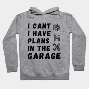 I Can't I Have Plans In The Garage Hoodie